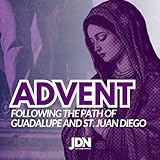 Advent: Following the Path of Guadalupe and St. Juan Diego