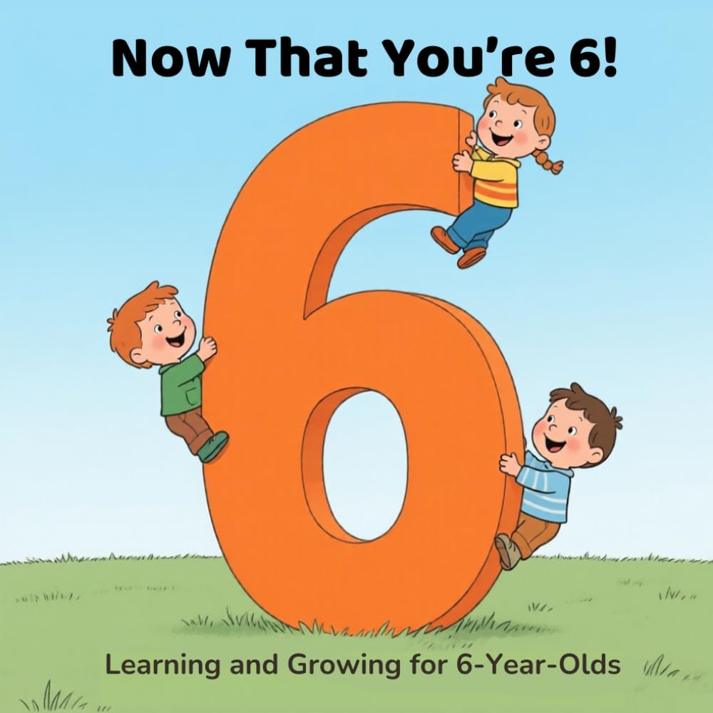 Now That You’re 6!: Learning and Growing for 6-Year-Olds