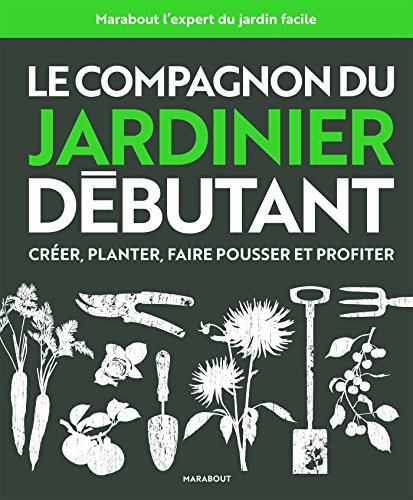 Le compagnon du jardinier débutant: Toutes les...