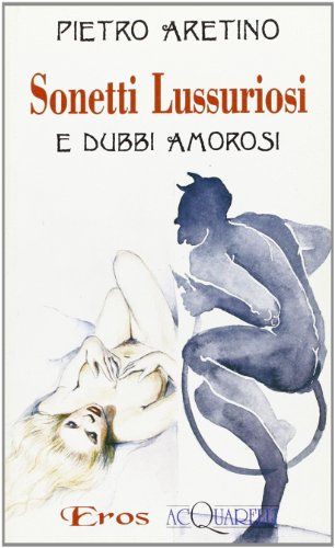 Sonetti lussuriosi e dubbi amorosi Sonetti lussuriosi e dubbi amorosi