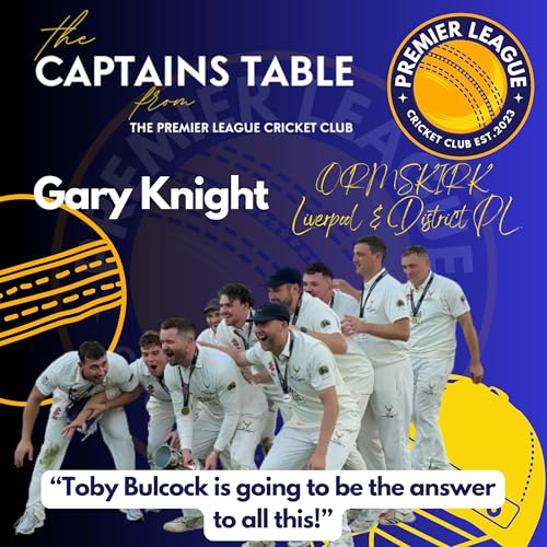 "The Captains Table" from The Premier League Cricket Club with Gary Knight of Ormskirk CC