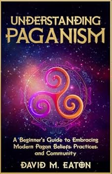 Paperback UNDERSTANDING PAGANISM: A Beginner’s Guide to Embracing Modern Pagan Beliefs, Practices, and Community (Journey Of Wisdom) Book