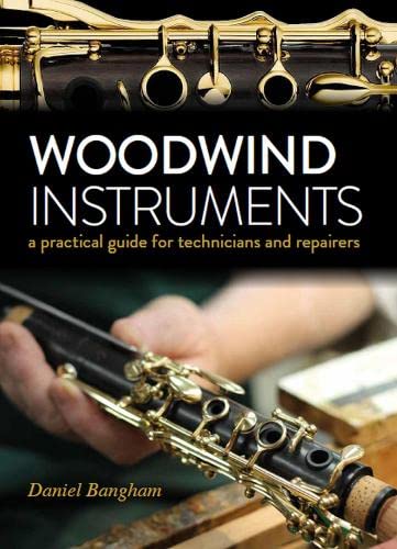 Woodwind Instruments: A practical guide for Technicians and Repairers