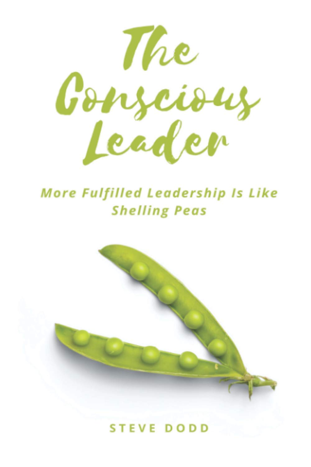 The Conscious Leader: More Fulfilled Leadership Is Like Shelling Peas