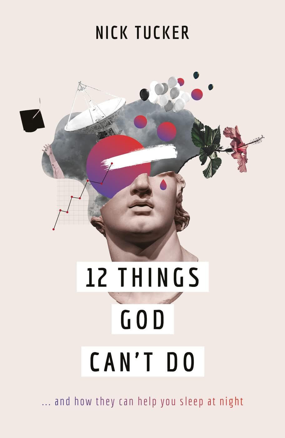 12 Things God Can't Do: ...and How They Can Help You Sleep at Night (A Christian book on God’s greatness that helps you to trust him, grow in faith and live confidently.)
