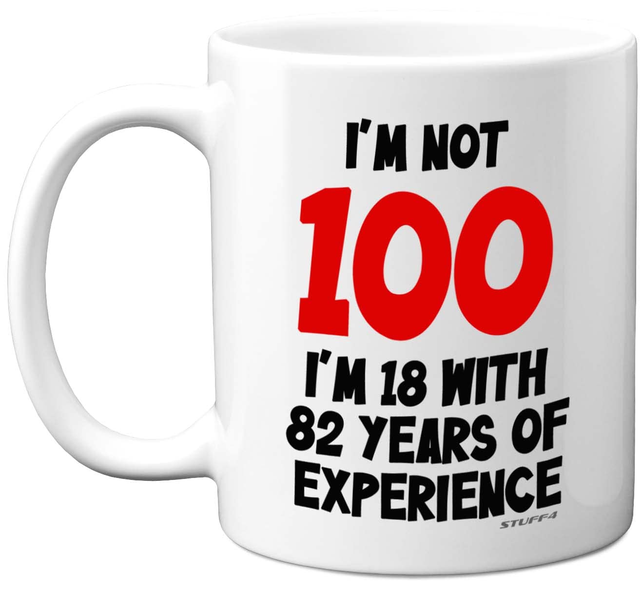 Stuff4 100th Birthday Mug - I'm Not 100 I'm 18 with 82 Years of Experience - 11oz Ceramic Dishwasher Safe Premium Mug, Funny Joke Gift for Women and Men