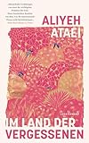 Im Land der Vergessenen: »Meisterhafte Erzählungen von einer der wichtigsten Stimmen des Iran. Diese Geschichten erzählen von dem, was die ... kann.« Taher Ben Jelloun, Le Point - Aliyeh Ataei Übersetzer: Nuschin Maryam Mameghanian-Prenzlow 