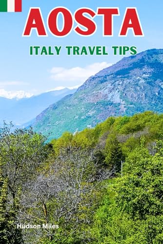 Aosta Italy Travel Tips: Discover the most up-to-date and amazing places to sleep, eat, and shop in the Aosta Valley region, along with essential ... the city (Budget-Friendly Cities in Europe)