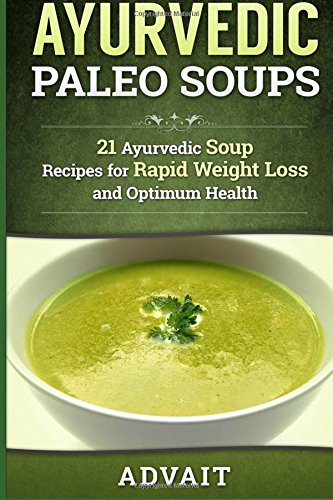 Ayurvedic Paleo Soups: 21 Ayurvedic Soup Recipes for Rapid Weight