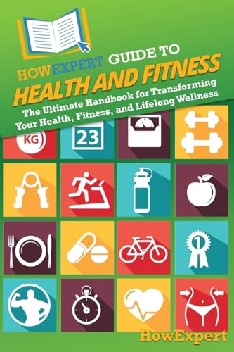 HowExpert Guide to Health and Fitness: The Ultimate Handbook for ...
