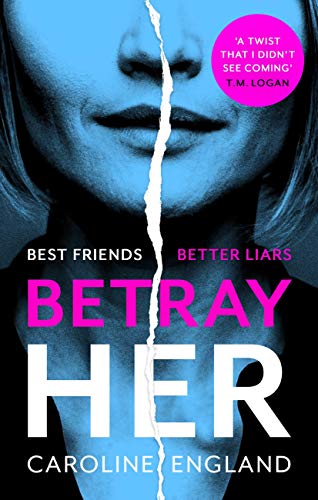Betray Her: An absolutely gripping psychological thriller with a heart-pounding twist by [Caroline England]