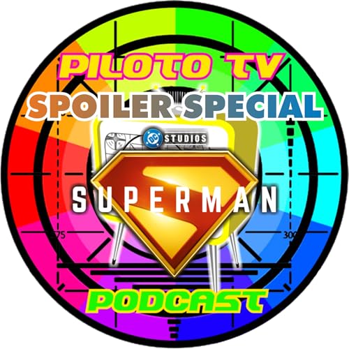 Piloto TV Podcast - Spoiler Special - Superman