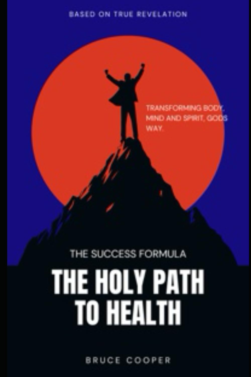 The Holy Path to Health: How Christians can totally transform their Mind, Body and Spirit to amazing Health