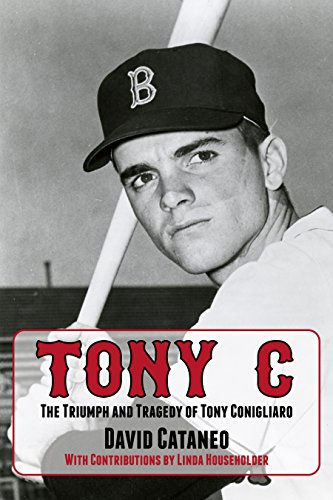 Tony C: The Triumph and Tragedy of Tony Conigliaro