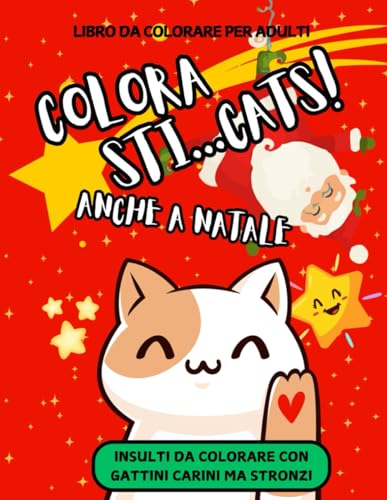 INSULTI DA COLORARE - COLORA STI CATS! ANCHE A NATALE: 50 parolacce da colorare con gattini carini ma stronzi. Sfoga la rabbia e colora via l'ansia ... + BONUS 'Crea il tuo insulto personalizzato'