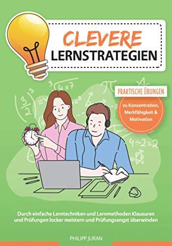 Clevere Lernstrategien: Durch einfache Lerntechniken und Lernmethoden Klausuren und Prüfungen...