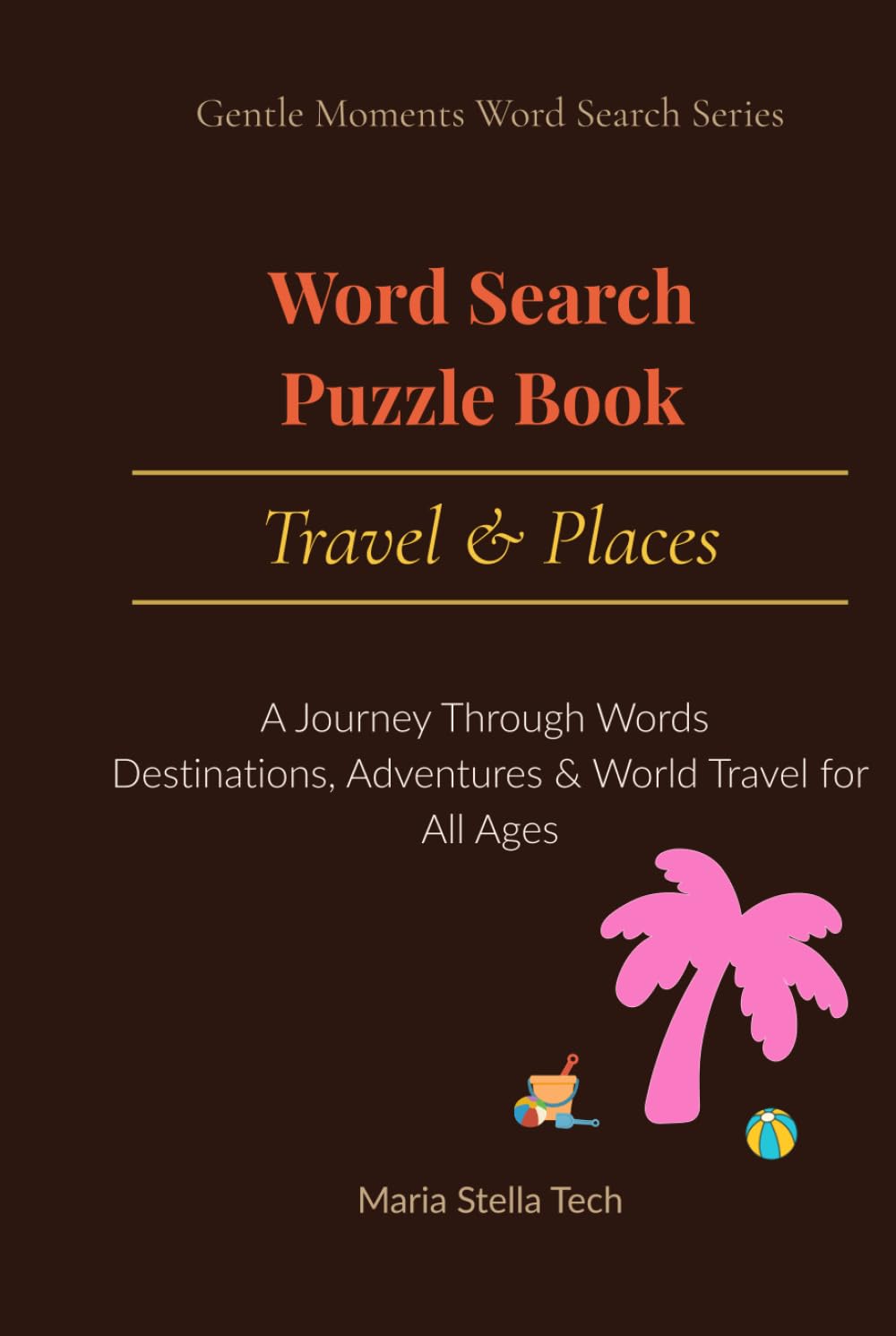 Word Search Puzzle Book - Travel & Places: A Journey Through Words | Destinations, Adventures & World Travel for All Ages (Gentle Moments Word Search)