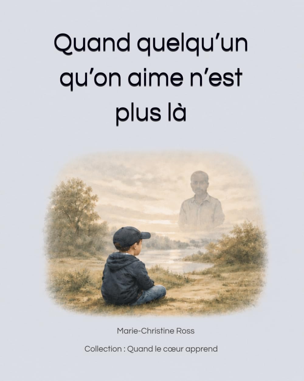 Quand quelqu’un qu’on aime n’est plus là: Un livre doux pour aider les enfants à comprendre le deuil (Quand le cœur apprend)