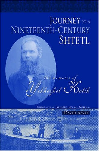 Journey To A Nineteenth-Century Shtetl: The Memoirs of Yekhezkel Kotik (Raphael Patai Series in Jewish Folklore and Anthropology)