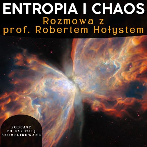 #36 - Czy Wszechświat dąży do chaosu? Entropia, Informacja i Emergencja | prof. Robert Hołyst