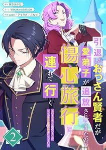 引退したおっさん賢者だが愛弟子が追放されてきたので傷心旅行に連れて行く　～スローライフな旅のつもりが、なぜか世界最強の師弟になっていた～【単行本版】 2巻