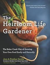The Heirloom Life Gardener: The Baker Creek Way of Growing Your Own Food Easily and Naturally