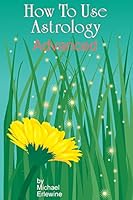 How to Use Astrology: Advanced: How and Why It Works 1440436894 Book Cover