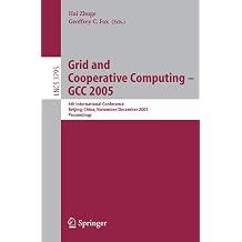 Grid and Cooperative Computing - GCC 2005 4th International Conference, Beijing, China, November 30 -- December 3, 2005, Proceedings Lecture Notes in Computer Science, 3795