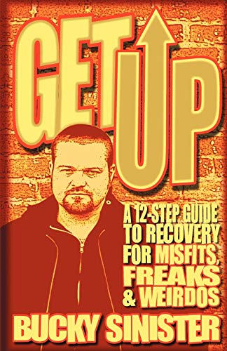 Get Up: A 12-Step Guide to Recovery for Misfits, Freaks, and Weirdos: A 12-Step Guide to Recovery for Misfits, Freaks, and Weirdos (Addiction Recovery and Al-Anon Self-Help Book)