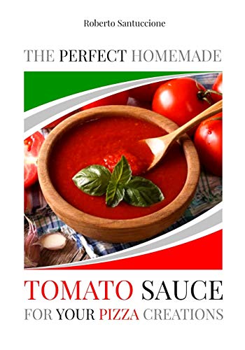THE PERFECT HOMEMADE TOMATO SAUCE FOR YOUR PIZZA CREATIONS: INGREDIENTS, RECIPES AND DETAILED PROCEDURE