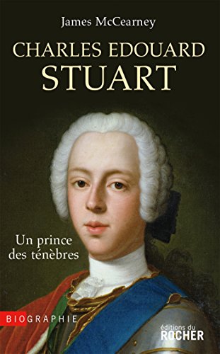 Amazon Com Charles Edouard Stuart Un Prince Des Tenebres Dans L Europe Des Lumieres Biographies French Edition Ebook Mccearney James Kindle Store