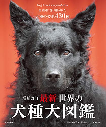 増補改訂 最新 世界の犬種大図鑑: 原産国に受け継がれた犬種の姿形 430種 増補改訂 最新 世界の犬種大図鑑: 原産国に受け継がれた犬種の姿形 430種