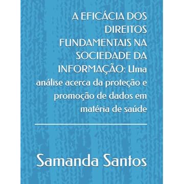 Capa do livro A EFICÁCIA DOS DIREITOS FUNDAMENTAIS NA SOCIEDADE DA INFORMAÇÃO: Uma análise acerca da proteção e promoção de dados em matéria de saúde (Portuguese Edition)
