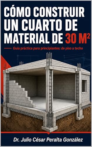 CÓMO CONSTRUIR UN CUARTO DE MATERIAL DE 30 M²: Guía práctica para principiantes: de piso a techo, con baño completo, puerta, ventana y losa