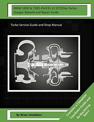 BMW 530D & 730D 454191-12 GT2556v Turbocharger Rebuild and Repair Guide: Turbo Service Guide and Shop Manual