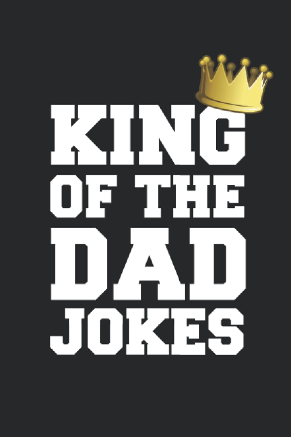 King Of The Dad Jokes: Funny Fathers Day Gift Notebook Organizer To-Do List