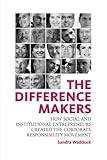 The Difference Makers: How Social and Institutional Entrepreneurs Created the Corporate Responsibility Movement