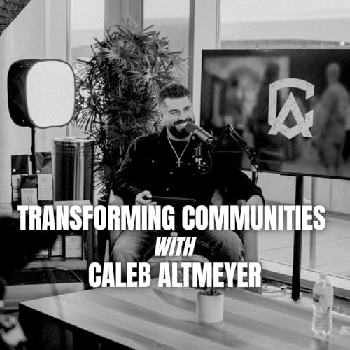 Transforming Communities With Caleb Altmeyer Podcast By Caleb cover art