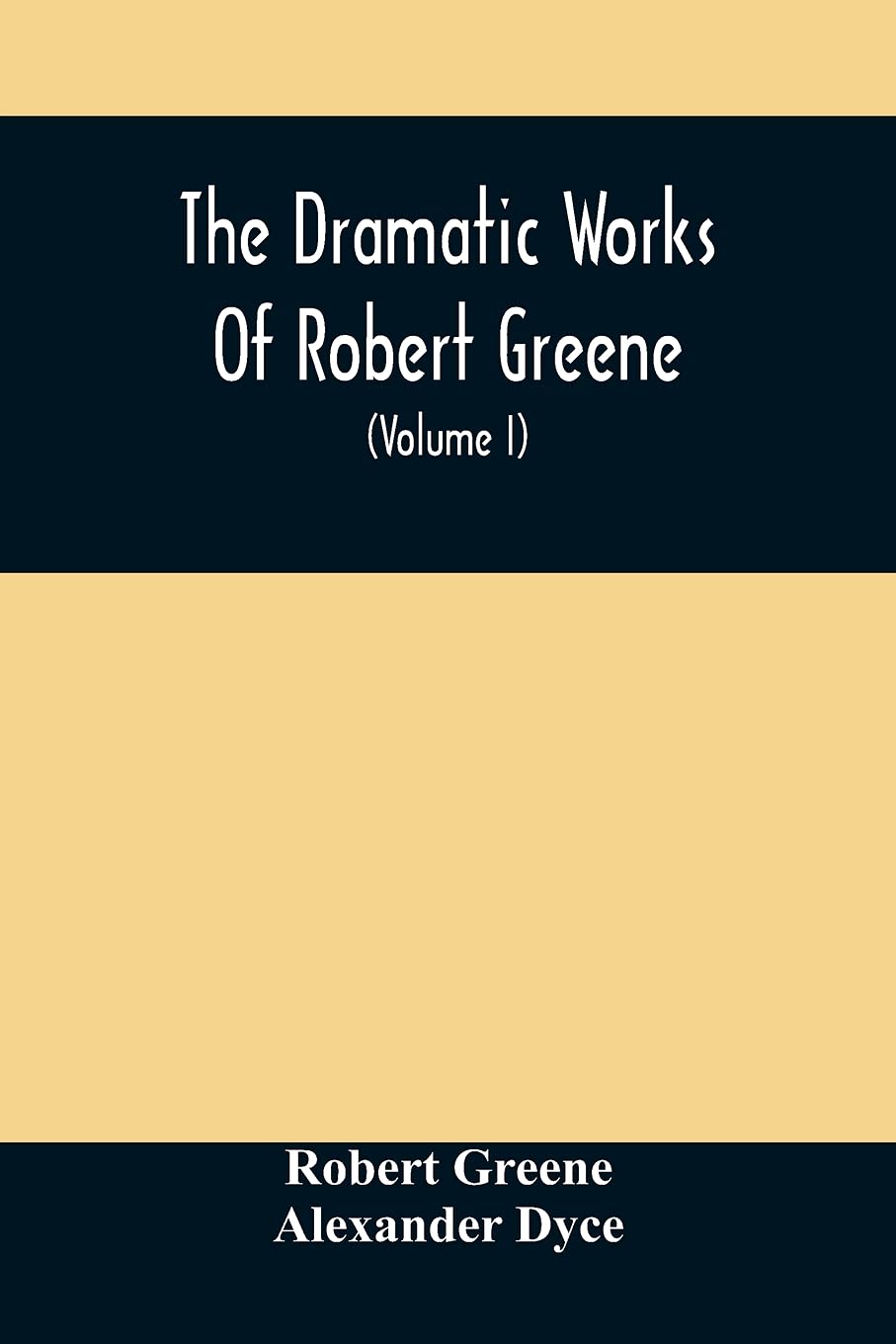 The Dramatic Works Of Robert Greene: To Which Are Added His Poems. With Some Account Of The Author, And Notes (Volume I)