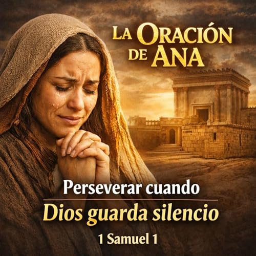 Predica 1 Samuel 1 La oraci&oacute;n de Ana. Qu&eacute; hacer cuando Dios guarda silencio. Becky del Moral