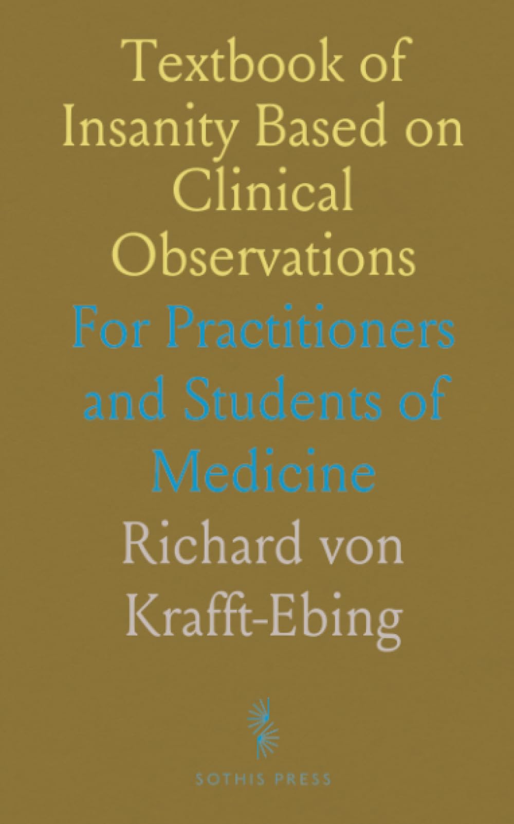 Textbook of Insanity Based on Clinical Observations: For Practitioners and Students of Medicine