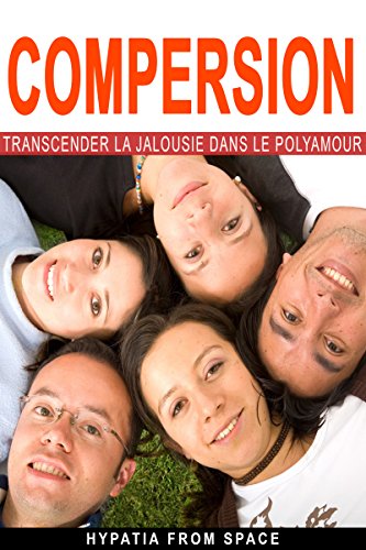 Télécharger Compersion: Transcender la jalousie dans le polyamour Francais PDF