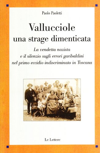  Vallucciole: una strage dimenticata. La vendetta nazista e il silenzio sugli errori garibaldini nel primo eccidio indiscriminato in Toscana