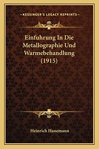 Einfuhrung In Die Metallographie Und Warmebehandlung (1915) (German Edition)