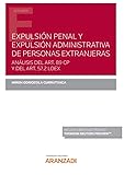 Expulsión Penal Y Expulsión Administrativa De Personas Extranjeras. Análisis Del Art. 89 Cp Y Del Art. 57.2 Loex (Monografía)