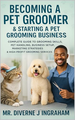 BECOMING A PET GROOMER & STARTING A PET GROOMING BUSINESS: Complete Guide to Grooming Skills, Pet Handling, Business Setup, marketing Strategies & High Profiting Grooming Services image 2