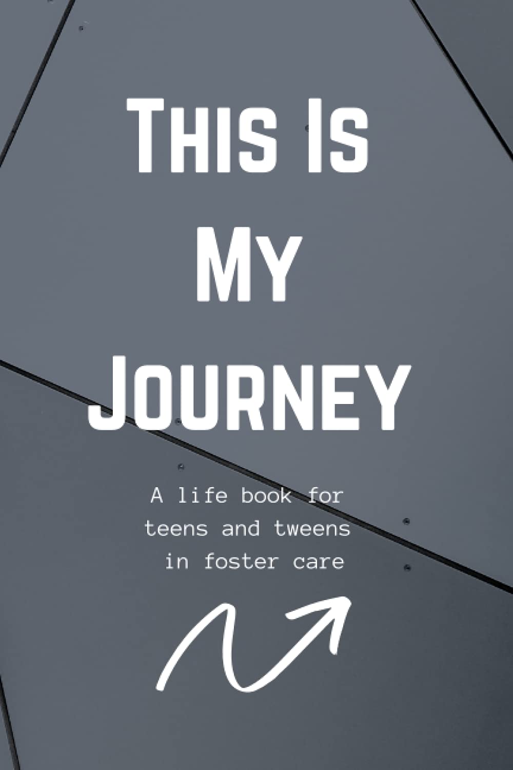 This Is My Journey: A Life Book for Teens and Tweens in Foster Care (The Foster Parent's Toolkit)