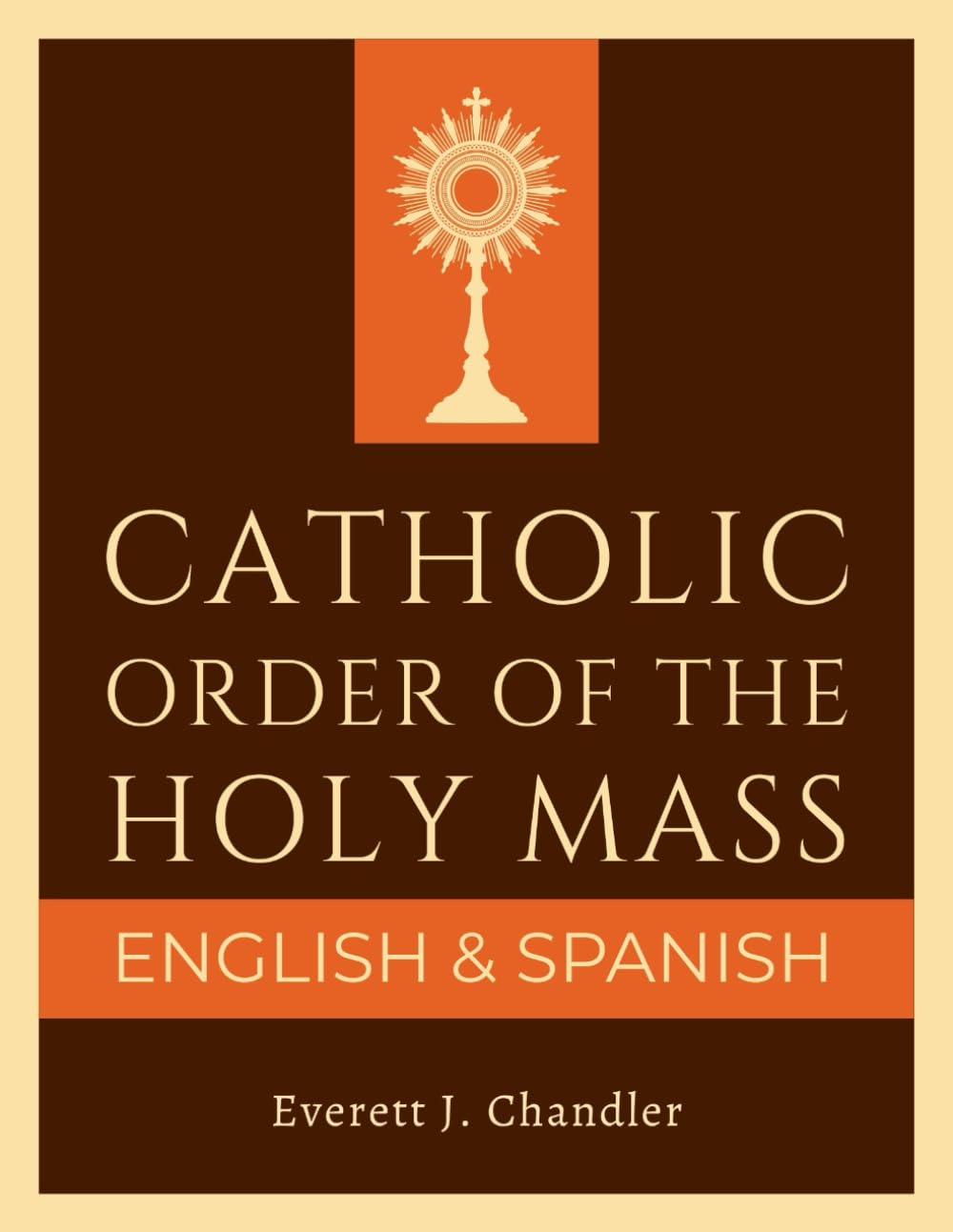 Catholic Order of the Holy Mass (English and Spanish): A Bilingual Guide with Complete Texts for Every Prayer and Response, with Step-by-Step Explanations, Full Appendices, and Glossary