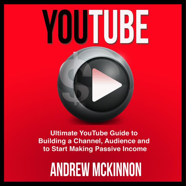 Cover art for YouTube: Ultimate YouTube Guide to Building a Channel, Audience and to Start Making Passive Income