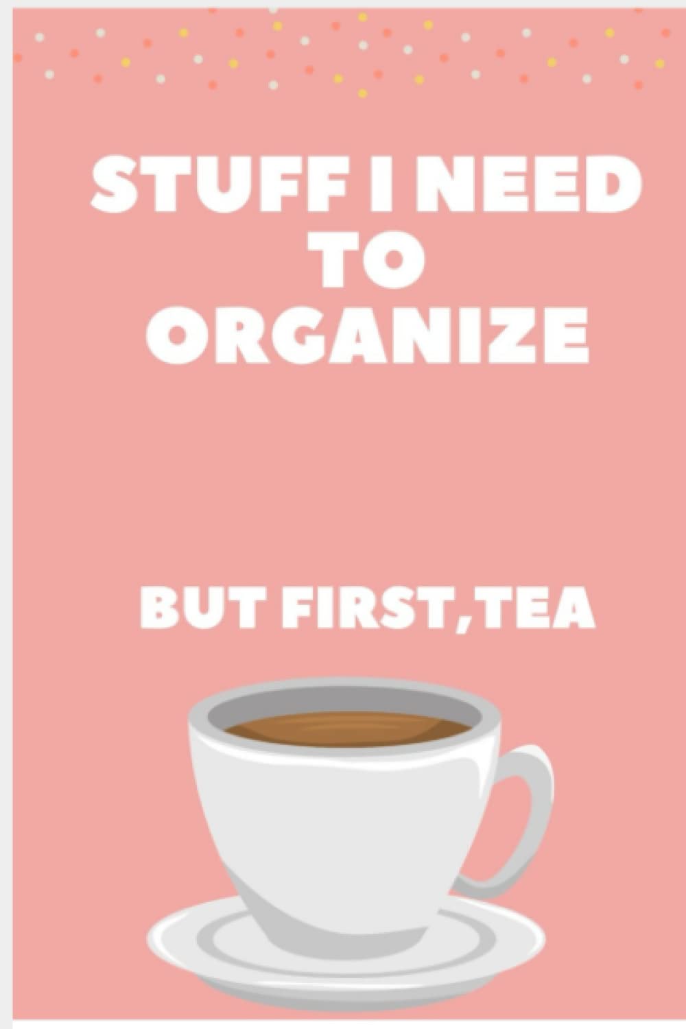 Stuff I Need To Organize: But first, Tea